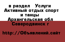  в раздел : Услуги » Активный отдых,спорт и танцы . Архангельская обл.,Северодвинск г.